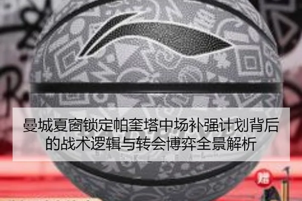 曼城夏窗锁定帕奎塔中场补强计划背后的战术逻辑与转会博弈全景解析