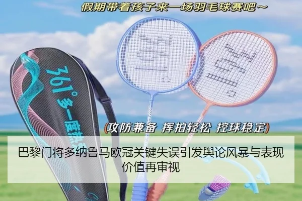 巴黎门将多纳鲁马欧冠关键失误引发舆论风暴与表现价值再审视